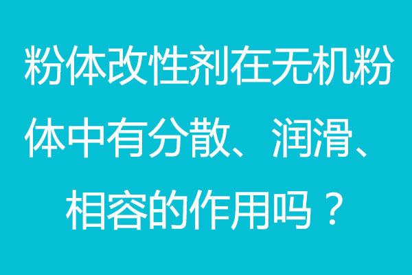 粉體改性劑在無機(jī)粉體中有分散、潤滑、相容的作用嗎？